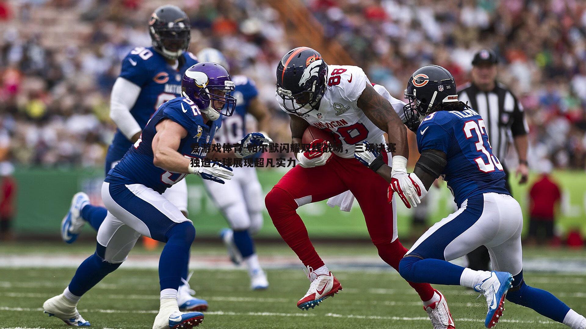 帕尔默闪耀双线战场，三场决赛独造六球展现超凡实力